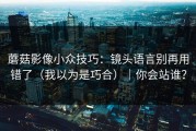 蘑菇影像小众技巧：镜头语言别再用错了（我以为是巧合）｜你会站谁？