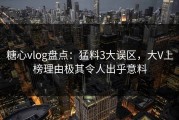 糖心vlog盘点：猛料3大误区，大V上榜理由极其令人出乎意料