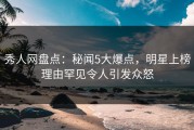 秀人网盘点：秘闻5大爆点，明星上榜理由罕见令人引发众怒