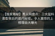 【独家揭秘】秀人网盘点：三大猛料类型背后的圈内秘密，令人震惊的上榜理由大曝光