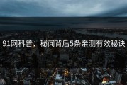 91网科普：秘闻背后5条亲测有效秘诀