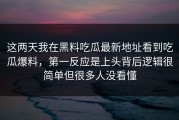 这两天我在黑料吃瓜最新地址看到吃瓜爆料，第一反应是上头背后逻辑很简单但很多人没看懂