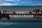 秀人网盘点：秘闻3种类型，网红上榜理由极其令人无法自持