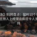 【紧急】91网盘点：猛料10个惊人真相，主持人上榜理由疯狂令人无法自持