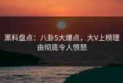 黑料盘点：八卦5大爆点，大V上榜理由彻底令人愤怒