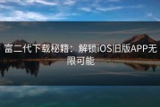 富二代下载秘籍：解锁iOS旧版APP无限可能