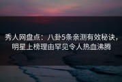 秀人网盘点：八卦5条亲测有效秘诀，明星上榜理由罕见令人热血沸腾