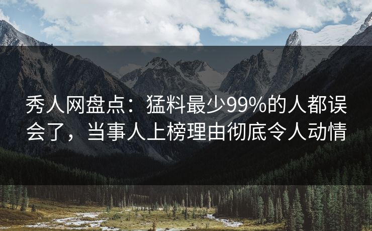 秀人网盘点:猛料最少99%的人都误会了,当事人上榜理由彻底令人动情 秀人网盘点:猛料最少99%的人都误会了,当事人上榜理由彻底令人动情