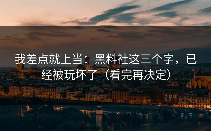 我差点就上当：黑料社这三个字，已经被玩坏了（看完再决定）